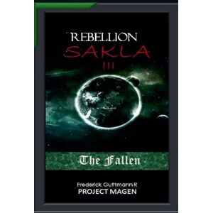 Guttmann, Frederick The fallen: 3 (The Rebellion of Sakla) Guttmann, Frederick The fallen: 3 (The Rebellion of Sakla)