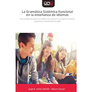 Lemos Shlotter, Jorge R La Gramática Sistémica Funcional en la enseñanza de idiomas: Una perspectiva desde la metafunción textual en la creación de textos originales en estudiantes de inglés Lemos Shlotter, Jorge R La Gramática Sistémica Funcional en la enseñanza de idiomas: Una perspectiva desde la metafunción textual en la creación de textos originales en estudiantes de inglés