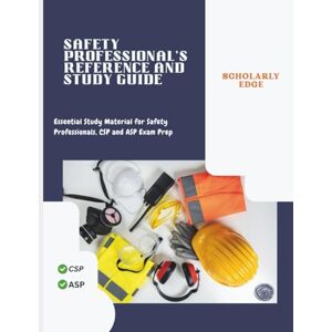 Edge Safety Professional's Reference and Study Guide: Essential Study Material for Safety Professionals, CSP and ASP Exam Prep Edge Safety Professional's Reference and Study Guide: Essential Study Material for Safety Professionals, CSP and ASP Exam Prep