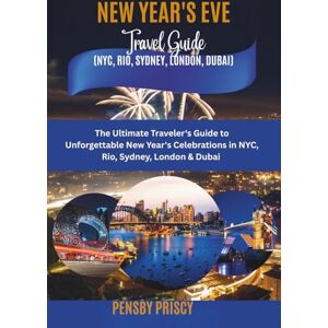 PRISCY, PENSBY New Year's Eve Travel Guide (NYC, Rio, Sydney, London, Dubai).: The Ultimate Traveler's Guide to Unforgettable New Year's Celebrations in NYC, Rio, Sydney, London & Dubai PRISCY, PENSBY New Year's Eve Travel Guide (NYC, Rio, Sydney, London, Dubai).: The Ultimate Traveler's Guide to Unforgettable New Year's Celebrations in NYC, Rio, Sydney, London & Dubai