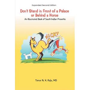 MD, Tonse N. K. Raju Don't Stand in Front of a Palace or Behind a Horse: An Illustrated Book of South Indian Proverbs Expanded Second Edition MD, Tonse N. K. Raju Don't Stand in Front of a Palace or Behind a Horse: An Illustrated Book of South Indian Proverbs Expanded Second Edition