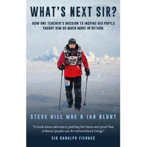Steve Hill What's Next, Sir?: How one teacher’s mission to inspire his pupils taught him so much more in return Steve Hill What's Next, Sir?: How one teacher’s mission to inspire his pupils taught him so much more in return