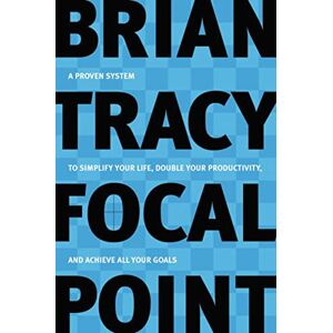 Tracy, Brian Focal Point: A Proven System to Simplify Your Life, Double Your Productivity, and Achieve All Your Goals Tracy, Brian Focal Point: A Proven System to Simplify Your Life, Double Your Productivity, and Achieve All Your Goals