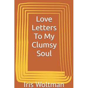 Woltman, Iris K Love Letters To My Clumsy Soul (Whispers of Her Generation) Woltman, Iris K Love Letters To My Clumsy Soul (Whispers of Her Generation)