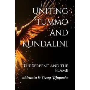 Rinpoche, ahiranta Uniting Tummo and Kundalini: The Serpent and the Flame Rinpoche, ahiranta Uniting Tummo and Kundalini: The Serpent and the Flame