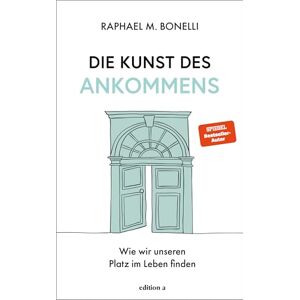 Bonelli, Raphael M. Die Kunst des Ankommens: Wie wir unseren Platz im Leben finden Bonelli, Raphael M. Die Kunst des Ankommens: Wie wir unseren Platz im Leben finden