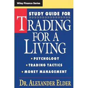 Elder, Alexander Trading for a Living: Psychology, Trading, Tactics, and Money Management Study Guide Elder, Alexander Trading for a Living: Psychology, Trading, Tactics, and Money Management Study Guide