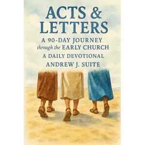Suite, Andrew Acts & Letters: A 90-Day Journey through the Early Church: A Daily Devotional for Men, Women, and Teens for Spirit-Filled Christian Growth Suite, Andrew Acts & Letters: A 90-Day Journey through the Early Church: A Daily Devotional for Men, Women, and Teens for Spirit-Filled Christian Growth