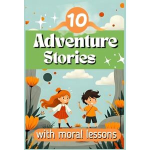 Wisenhap, Richard 10 Adventure Stories with Moral Lessons for 5-8-Year-Old Kids: A Children's Storybook Featuring Educational 5-minute Tales of Adventure for 5, 6, 7 and 8 year old boys and girls Wisenhap, Richard 10 Adventure Stories with Moral Lessons for 5-8-Year-Old Kids: A Children's Storybook Featuring Educational 5-minute Tales of Adventure for 5, 6, 7 and 8 year old boys and girls