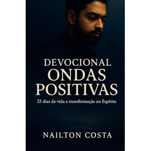 Costa, Nailton Nascimento Devocional Ondas Positivas: 33 dias de vida e transformação no Espírito Costa, Nailton Nascimento Devocional Ondas Positivas: 33 dias de vida e transformação no Espírito
