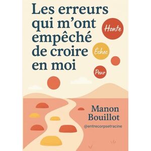 Bouillot, Manon Les erreurs qui m'ont empêché de croire en moi: Journal introspectif pour comprendre ses blocages, guérir ses émotions et retrouver confiance en soi Bouillot, Manon Les erreurs qui m'ont empêché de croire en moi: Journal introspectif pour comprendre ses blocages, guérir ses émotions et retrouver confiance en soi