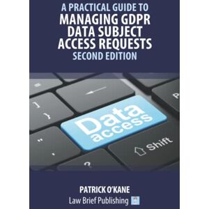 O’Kane, Patrick A Practical Guide to Managing GDPR Data Subject Access Requests – Second Edition O’Kane, Patrick A Practical Guide to Managing GDPR Data Subject Access Requests – Second Edition