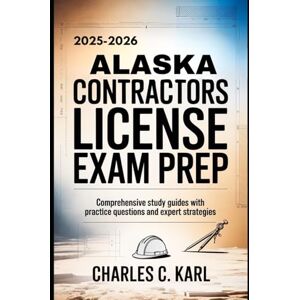 KARL, CHARLES C. ALASKA: COMPREHENSIVE STUDY GUIDES WITH PRACTICE QUESTIONS AND EXPERT STRATEGIES KARL, CHARLES C. ALASKA: COMPREHENSIVE STUDY GUIDES WITH PRACTICE QUESTIONS AND EXPERT STRATEGIES