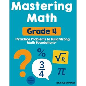 Kavyany, Dr Kyle Mastering Grade 4 Math: “Practice Problems to Build Strong Math Foundations, This book includes simulated exams ” Kavyany, Dr Kyle Mastering Grade 4 Math: “Practice Problems to Build Strong Math Foundations, This book includes simulated exams ”