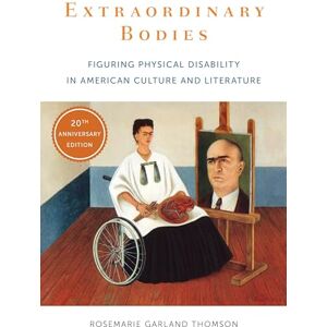 Thomson Extraordinary Bodies: Figuring Physical Disability in American Culture and Literature Thomson Extraordinary Bodies: Figuring Physical Disability in American Culture and Literature