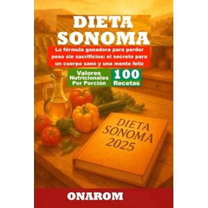 ONAROM DIETA SONOMA: La fórmula ganadora para perder peso sin sacrificios: el secreto para un cuerpo sano y una mente feliz ONAROM DIETA SONOMA: La fórmula ganadora para perder peso sin sacrificios: el secreto para un cuerpo sano y una mente feliz