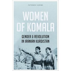 Karimi, Fatemeh Women of Komala: Gender and Revolution in Iranian Kurdistan Karimi, Fatemeh Women of Komala: Gender and Revolution in Iranian Kurdistan