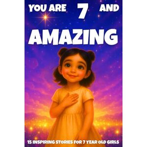 Learning, Fun YOU ARE 7 AND AMAZING! INSPIRING STORIES FOR 7 YEAR OLD GIRLS: 15 Motivating Tales of Courage, Confidence, Friendship, and Kindness Perfect Gift for Birthdays! (YOU ARE AMAZING) Learning, Fun YOU ARE 7 AND AMAZING! INSPIRING STORIES FOR 7 YEAR OLD GIRLS: 15 Motivating Tales of Courage, Confidence, Friendship, and Kindness Perfect Gift for Birthdays! (YOU ARE AMAZING)
