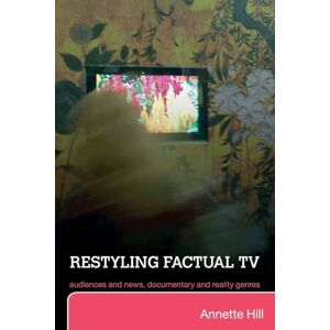 Hill, Annette Restyling Factual TV: Audiences and News, Documentary and Reality Genres Hill, Annette Restyling Factual TV: Audiences and News, Documentary and Reality Genres