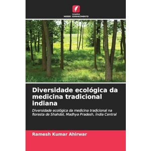 Ahirwar, Ramesh Kumar Diversidade ecológica da medicina tradicional indiana: Diversidade ecológica da medicina tradicional na floresta de Shahdol, Madhya Pradesh, Índia Central Ahirwar, Ramesh Kumar Diversidade ecológica da medicina tradicional indiana: Diversidade ecológica da medicina tradicional na floresta de Shahdol, Madhya Pradesh, Índia Central