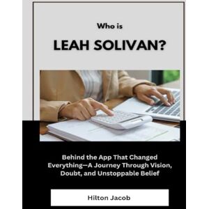 Jacob, Hilton Who Is Leah Solivan?: Behind the App That Changed Everything—A Journey Through Vision, Doubt, and Unstoppable Belief (Biography of American successful investors) Jacob, Hilton Who Is Leah Solivan?: Behind the App That Changed Everything—A Journey Through Vision, Doubt, and Unstoppable Belief (Biography of American successful investors)
