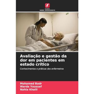Badr, Mohamed Avaliação e gestão da dor em pacientes em estado crítico: Conhecimentos e práticas dos enfermeiros Badr, Mohamed Avaliação e gestão da dor em pacientes em estado crítico: Conhecimentos e práticas dos enfermeiros