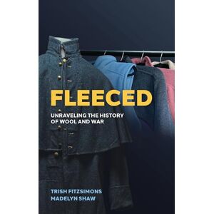 Shaw, Madelyn Fleeced: Unraveling the History of Wool and War Shaw, Madelyn Fleeced: Unraveling the History of Wool and War