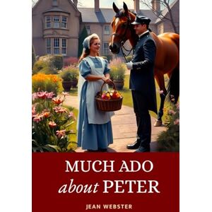 Webster, Jean Much Ado About Peter: Heartwarming Tale of Servant Class Romance at a Bustling Edwardian Era Estate Webster, Jean Much Ado About Peter: Heartwarming Tale of Servant Class Romance at a Bustling Edwardian Era Estate