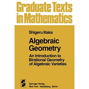Iitaka, S. Algebraic Geometry: An Introduction to Birational Geometry of Algebraic Varieties: 76 (Graduate Texts in Mathematics, 76) Iitaka, S. Algebraic Geometry: An Introduction to Birational Geometry of Algebraic Varieties: 76 (Graduate Texts in Mathematics, 76)