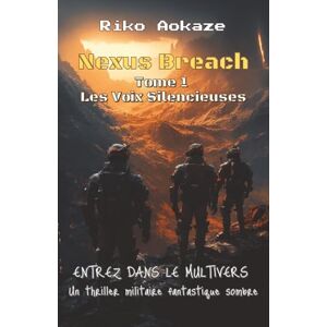 Aokaze, Riko Nexus Breach Tome 1 Les Voix Silencieuses: Entrez dans le multivers – Un thriller militaire fantastique aux frontières de l’horreur cosmique Aokaze, Riko Nexus Breach Tome 1 Les Voix Silencieuses: Entrez dans le multivers – Un thriller militaire fantastique aux frontières de l’horreur cosmique