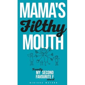 Watson, Nikisha Mama's Filthy Mouth: Family, my second favourite F-word Watson, Nikisha Mama's Filthy Mouth: Family, my second favourite F-word