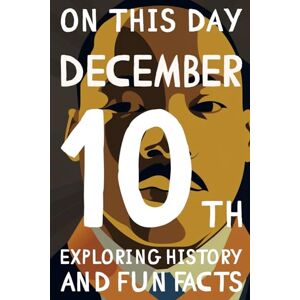 Design, La Clinica On this day: December 10th 15 Engaging Tales and Mind-Blowing Facts Spanning History, Science, Pop Culture, and More.: Essential Knowledge and ... 365 books exploring history and fun facts) Design, La Clinica On this day: December 10th 15 Engaging Tales and Mind-Blowing Facts Spanning History, Science, Pop Culture, and More.: Essential Knowledge and ... 365 books exploring history and fun facts)