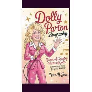 H. Jose, Nora DOLLY PARTON BIOGRAPHY: Queen Of Country, Heart Of Gold ( Inspirational Book For Young Readers) H. Jose, Nora DOLLY PARTON BIOGRAPHY: Queen Of Country, Heart Of Gold ( Inspirational Book For Young Readers)