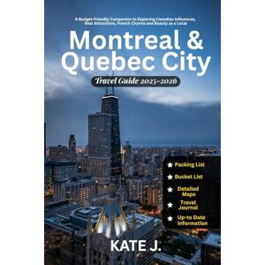 J., Kate Montreal and Quebec City Travel Guide 2025-2026: A Budget-Friendly Companion to Exploring Canadian Influences, Best Attractions, French Charms and Beauty as a Local (Travel Guides) J., Kate Montreal and Quebec City Travel Guide 2025-2026: A Budget-Friendly Companion to Exploring Canadian Influences, Best Attractions, French Charms and Beauty as a Local (Travel Guides)