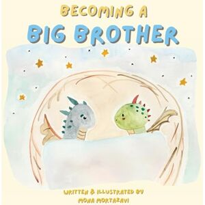 Mortazavi, Mona Lotf Becoming a Big Brother: A Warm and Magical Story About Change, Feelings, and the Adventure of Siblinghood Mortazavi, Mona Lotf Becoming a Big Brother: A Warm and Magical Story About Change, Feelings, and the Adventure of Siblinghood