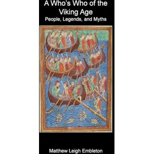 Embleton, Matthew Leigh A Who's Who of the Viking Age: People, Legends, and Myths Embleton, Matthew Leigh A Who's Who of the Viking Age: People, Legends, and Myths