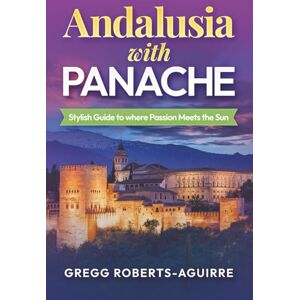 Roberts Andalusia with Panache: Stylish Guide to where Passion Meets the Sun (Deluxe Panache Travel Guides with Pictures) Roberts Andalusia with Panache: Stylish Guide to where Passion Meets the Sun (Deluxe Panache Travel Guides with Pictures)