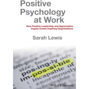 Lewis, Sarah Positive Psychology at Work: How Positive Leadership and Appreciative Inquiry Create Inspiring Organizations Lewis, Sarah Positive Psychology at Work: How Positive Leadership and Appreciative Inquiry Create Inspiring Organizations
