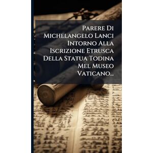Anonymous Parere Di Michelangelo Lanci Intorno Alla Iscrizione Etrusca Della Statua Todina Mel Museo Vaticano... Anonymous Parere Di Michelangelo Lanci Intorno Alla Iscrizione Etrusca Della Statua Todina Mel Museo Vaticano...