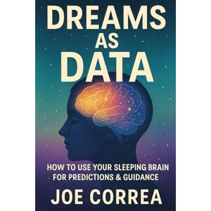 Correa, Joe Dreams as Data: How to Use Your Sleeping Brain for Predictions & Guidance: 7 (The Psychic Brain) Correa, Joe Dreams as Data: How to Use Your Sleeping Brain for Predictions & Guidance: 7 (The Psychic Brain)