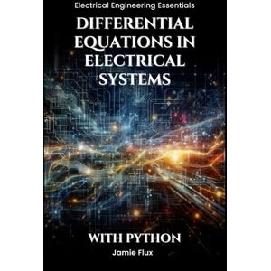 Flux, Jamie Differential Equations in Electrical Systems (Electrical Engineering Essentials with Python) Flux, Jamie Differential Equations in Electrical Systems (Electrical Engineering Essentials with Python)