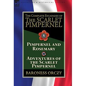 Orczy, Baroness The Complete Escapades of The Scarlet Pimpernel: Volume 8-Pimpernel and Rosemary & Adventures of the Scarlet Pimpernel Orczy, Baroness The Complete Escapades of The Scarlet Pimpernel: Volume 8-Pimpernel and Rosemary & Adventures of the Scarlet Pimpernel