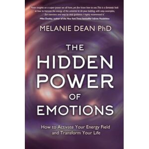 Dean Ph.D., Melanie The Hidden Power of Emotions: How to Activate Your Energy Field and Transform Your Life Dean Ph.D., Melanie The Hidden Power of Emotions: How to Activate Your Energy Field and Transform Your Life