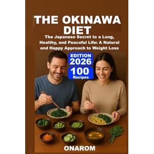 ONAROM THE OKINAWA DIET: The Japanese Secret to a Long, Healthy, and Peaceful Life: A Natural and Happy Approach to Weight Loss ONAROM THE OKINAWA DIET: The Japanese Secret to a Long, Healthy, and Peaceful Life: A Natural and Happy Approach to Weight Loss