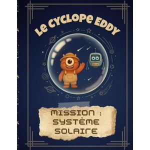 Bauvoir, Marine Le Cyclope Eddy Mission : Système solaire: Une aventure spatiale pour découvrir les planètes, la Lune et le Soleil ! (Le Cyclope Eddy : les explorations du savoir) Bauvoir, Marine Le Cyclope Eddy Mission : Système solaire: Une aventure spatiale pour découvrir les planètes, la Lune et le Soleil ! (Le Cyclope Eddy : les explorations du savoir)