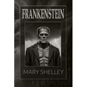 Shelley, Mary Wollstonecraft Frankenstein: Or, The Modern Prometheus Shelley, Mary Wollstonecraft Frankenstein: Or, The Modern Prometheus