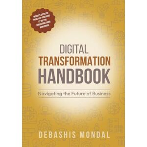MONDAL, DEBASHIS DIGITAL TRANSFORMATION HANDBOOK: NAVIGATING THE FUTURE OF BUSINESS MONDAL, DEBASHIS DIGITAL TRANSFORMATION HANDBOOK: NAVIGATING THE FUTURE OF BUSINESS