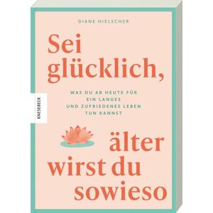 Hielscher, Diane Sei glücklich, älter wirst du sowieso: Was du ab heute für ein langes und zufriedenes Leben tun kannst Hielscher, Diane Sei glücklich, älter wirst du sowieso: Was du ab heute für ein langes und zufriedenes Leben tun kannst