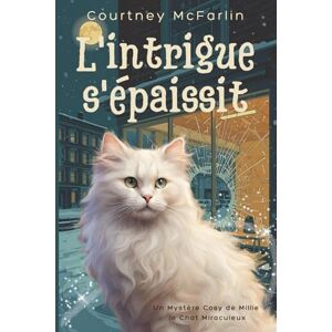 McFarlin, Courtney L'intrigue s'épaissit: Un Mystère Cosy de Millie le Chat Miraculeux McFarlin, Courtney L'intrigue s'épaissit: Un Mystère Cosy de Millie le Chat Miraculeux