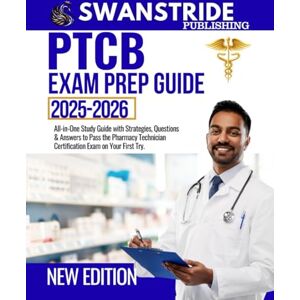 PUBLISHING, SWANSTRIDE PTCB EXAM PREP 2025-2026: All-in-One Study Guide with Strategies, Questions & Answers to Pass the Pharmacy Technician Certification Exam (PTCE) on Your First Try. PUBLISHING, SWANSTRIDE PTCB EXAM PREP 2025-2026: All-in-One Study Guide with Strategies, Questions & Answers to Pass the Pharmacy Technician Certification Exam (PTCE) on Your First Try.